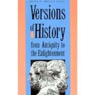 Versions of History from Antiquity to the Enlightenment by Edited by Donald R. Kelley, 9780300047769
