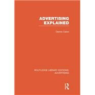 Advertising Explained (RLE Advertising) by Caton,Dennis, 9780415817769