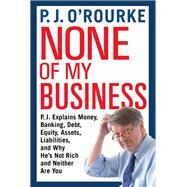 None of My Business by O'Rourke, P. J., 9780802147769