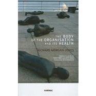 The Body of the Organisation and Its Health by Morgan-Jones, Richard; Torres, Nuno (CON); Dixon, Kevin (CON); Khaleelee, Olya, 9781855757769