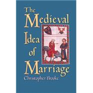 The Medieval Idea of Marriage by Brooke, Christopher N. L., 9780198217770