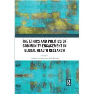 The Ethics and Politics of Community Engagement in Global Health Research by Reynolds, Lindsey; Sariola, Salla, 9780367437770