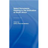 Select Documents Relating to the Unification of South Africa by Newton,Arthur Percival, 9780714617770