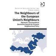 The Neighbours of the European Union's Neighbours: Diplomatic and Geopolitical Dimensions beyond the European Neighbourhood Policy by Gsthl,Sieglinde, 9781472417770