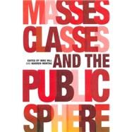 Masses, Classes and the Public Sphere by Hill, Mike; Montag, Warren; Aronowitz, Stanley; Balibar, Etienne; Bartolovitch, Crystal, 9781859847770