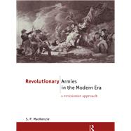 Revolutionary Armies in the Modern Era: A Revisionist Approach by Mackenzie,S.P., 9780415867771