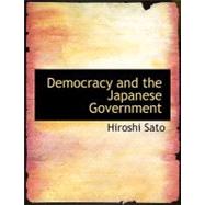 Democracy and the Japanese Government by Sato, Hiroshi, 9780554537771