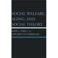 Social Welfare, Aging, and Social Theory by Powell, Jason L.; Chamberlain, John Martyn, 9780739147771
