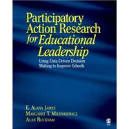 Participatory Action Research for Educational Leadership : Using Data-Driven Decision Making to Improve Schools by E. Alana James, 9781412937771