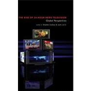 The Rise of 24-Hour News Television by Cushion, Stephen; Lewis, Justin, 9781433107771