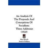 Analysis of the Proposals and Conceptions of Socialism : Three Addresses (1920) by Hirsch, Max; Neilson, Francis, 9781437477771
