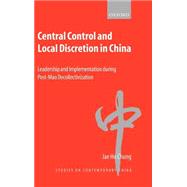 Central Control and Local Discretion in China Leadership and Implementation during Post-Mao Decollectivization by Chung, Jae Ho, 9780198297772