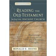 Reading the Old Testament with the Ancient Church : Exploring the Formation of Early Christian Thought by Heine, Ronald E., 9780801027772