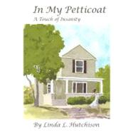 In My Petticoat by Hutchison, Linda L.; Reif, Paul J.; Van Arsdale, Taylor; Stamm, Beckey; Kibble, Ted, 9781466487772
