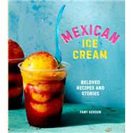 Mexican Ice Cream Beloved Recipes and Stories [A Cookbook] by Gerson, Fany, 9781607747772