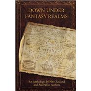 Down Under Fantasy Realms An Anthology By New Zealand and Australian Authors by Scott, Wendy; Mellor, Belinda; Perkins, Sue; Capes, Ashley; Adams, Brett; Shaw, Kate; Anderson, Kirsty, 9781667837772
