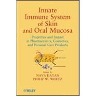 Innate Immune System of Skin and Oral Mucosa Properties and Impact in Pharmaceutics, Cosmetics, and Personal Care Products by Dayan, Nava; Wertz, Philip W., 9780470437773