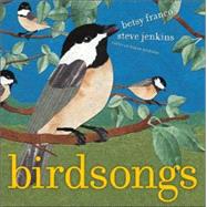 Birdsongs by Franco, Betsy; Jenkins, Steve, 9780689877773