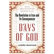 Days of God The Revolution in Iran and Its Consequences by Buchan, James, 9781416597773