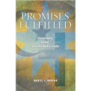 Promises Fulfilled Christianity, Islam, and the Baha'i Faith by Hanna, Nabil I, 9781931847773
