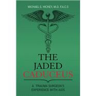 The Jaded Caduceus by Hickey, Michael S., M.d., 9781984557773