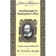 Autobiography in Shakespeare's Plays Vol. 6 : Lands So by His Father Lost by Knight, W. Nicholas; Willson, Robert F., Jr., 9780820437774