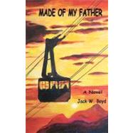 Made of My Father by Boyd, Jack W.; Boyd, Gail, 9781470187774