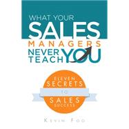 What Your Sales Managers Never Teach You by Foo, Kevin, 9781482827774