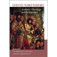 Aesthetic Theology and Its Enemies by Nirenberg, David, 9781611687774