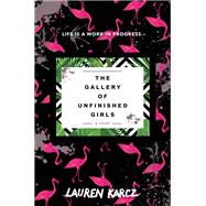 The Gallery of Unfinished Girls by Karcz, Lauren, 9780062467775