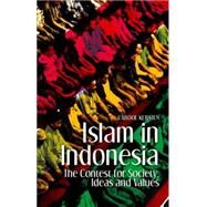 Islam in Indonesia The Contest for Society, Ideas and Values by Kersten, Carool, 9780190247775