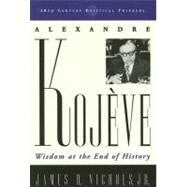 Alexandre Kojeve Wisdom at the End of History by Nichols, James H., Jr., 9780742527775