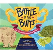 Battle of the Butts The Science Behind Animal Behinds by Rish, Jocelyn; Creighton-Pester, David, 9780762497775