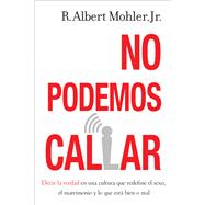 No podemos callar/ We Can Not Shut Up by Mohler, R. Albert, Jr., 9780829747775