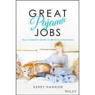 Great Pajama Jobs Your Complete Guide to Working from Home by Hannon, Kerry E., 9781119647775