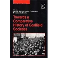 Towards A Comparative History Of Coalfield Societies by Croll,Andy;Berger,Stefan, 9780754637776