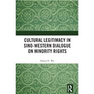 Cultural Legitimacy in Sino-Western Dialogue on Minority Rights by Hanna H. Wei, 9781041017776