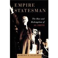 Empire Statesman The Rise and Redemption of Al Smith by Slayton, Robert A., 9781416567776