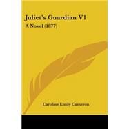 Juliet's Guardian V1 : A Novel (1877) by Cameron, Caroline Emily, 9781437117776