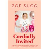 Cordially Invited A seasonal guide to hosting any occasion and making a memory out of every day by Sugg, Zoe, 9781473687776