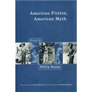 American Fiction, American Myth: Essays by Philip Young by Young, Philip; Morell, David; Spanier, Sandra Whipple, 9780271027777