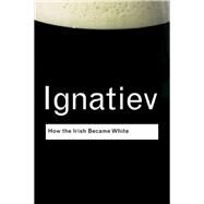How the Irish Became White by Ignatiev,Noel, 9781138127777