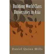 Building World Class Universities in Asia by Mills, Daniel Quinn, 9781453707777
