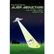 How to Survive an Alien Abduction : And Other Useful Information by Griffin, Jim, 9781598587777