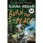 Burn the Place A Memoir by Regan, Iliana, 9781982157777