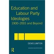 Education and Labour Party Ideologies 1900-2001and Beyond by Lawton,Denis, 9780415347778