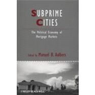 Subprime Cities The Political Economy of Mortgage Markets by Aalbers, Manuel B., 9781444337778