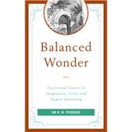 Balanced Wonder Experiential Sources of Imagination, Virtue, and Human Flourishing by Pedersen, Jan B. W., 9781498587778