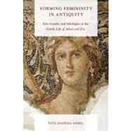 Forming Femininity in Antiquity Eve, Gender, and Ideologies in the Greek Life of Adam and Eve by Arbel, Vita Daphna, 9780199837779