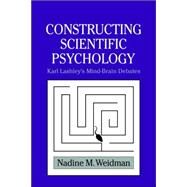 Constructing Scientific Psychology: Karl Lashley's Mind-Brain Debates by Nadine M. Weidman, 9780521027779
